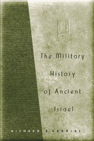 Title: The Military History of Ancient Israel, Author: Richard A. Gabriel