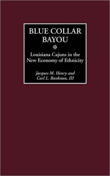 Blue Collar Bayou: Louisiana Cajuns in the New Economy of Ethnicity / Edition 1