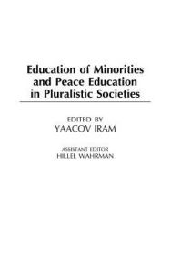 Title: Education of Minorities and Peace Education in Pluralistic Societies, Author: Yaacov Iram