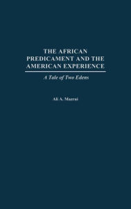 Title: The African Predicament and the American Experience: A Tale of Two Edens, Author: Ali Mazrui