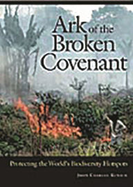 Title: Ark of the Broken Covenant: Protecting the World's Biodiversity Hotspots, Author: John Charles Kunich