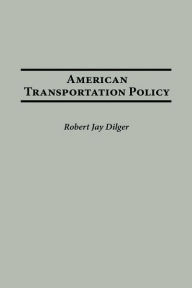 Title: American Transportation Policy / Edition 1, Author: Robert J. Dilger