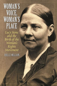 Title: Woman's Voice, Woman's Place: Lucy Stone and the Birth of the Woman's Rights Movement, Author: Joelle Million