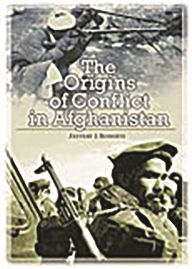 Title: The Origins of Conflict in Afghanistan, Author: Jeffery Roberts