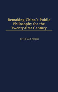 Title: Remaking China's Public Philosophy for the Twenty-first Century, Author: Jinghao Zhou