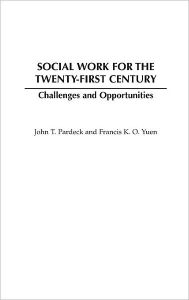 Title: Social Work for the Twenty-first Century: Challenges and Opportunities, Author: Francis K. O. Yuen