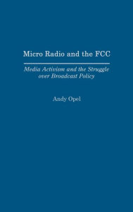 Title: Micro Radio and the FCC: Media Activism and the Struggle over Broadcast Policy, Author: Andrew Opel
