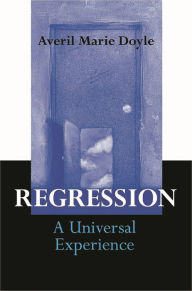 Title: Regression: A Universal Experience / Edition 1, Author: Averil M. Doyle