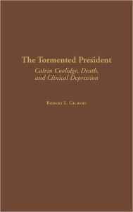 Title: The Tormented President: Calvin Coolidge, Death, and Clinical Depression, Author: Robert E. Gilbert