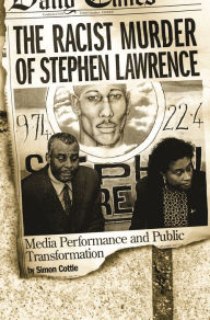 Title: The Racist Murder of Stephen Lawrence: Media Performance and Public Transformation, Author: Simon Cottle