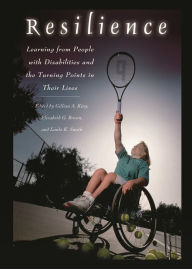Title: Resilience: Learning from People with Disabilities and the Turning Points in Their Lives, Author: Gillian King