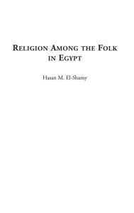 Title: Religion among the Folk in Egypt, Author: Hasan M. El-Shamy