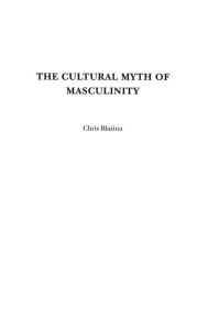 Title: The Cultural Myth of Masculinity, Author: Chris Blazina