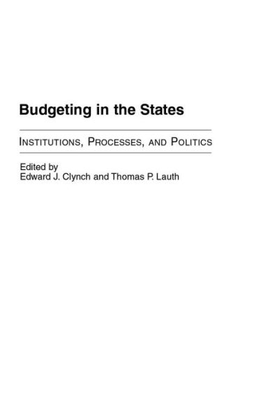 Budgeting in the States: Institutions, Processes, and Politics