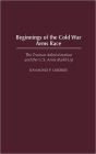 Beginnings of the Cold War Arms Race: The Truman Administration and the U.S. Arms Build-Up