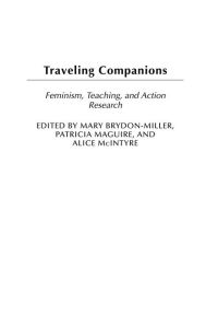 Title: Traveling Companions: Feminism, Teaching, and Action Research / Edition 1, Author: Mary Brydon-Miller