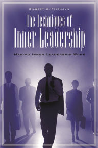 Title: The Techniques of Inner Leadership: Making Inner Leadership Work, Author: Gilbert W. Fairholm