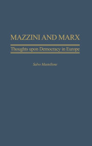 Title: Mazzini and Marx: Thoughts Upon Democracy in Europe, Author: Salvo Mastellone