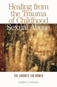 Title: Healing from the Trauma of Childhood Sexual Abuse: The Journey for Women, Author: Karen A. Duncan