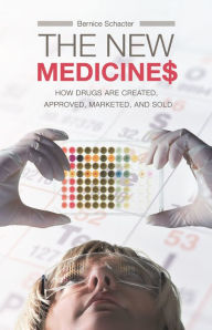 Title: The New Medicines: How Drugs are Created, Approved, Marketed, and Sold, Author: Bernice Z. Schacter