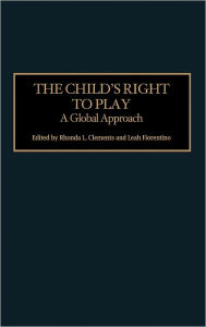 Title: The Child's Right to Play: A Global Approach / Edition 1, Author: Rhonda L. Clements