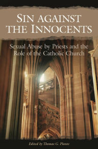 Title: Sin against the Innocents: Sexual Abuse by Priests and the Role of the Catholic Church, Author: Thomas G. Plante Ph.D.