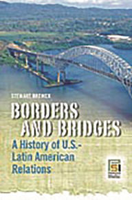 Title: Borders and Bridges: A History of U.S.-Latin American Relations / Edition 1, Author: Stewart Brewer