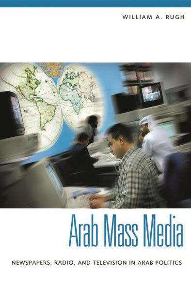 Arab Mass Media: Newspapers, Radio, and Television in Arab Politics / Edition 1