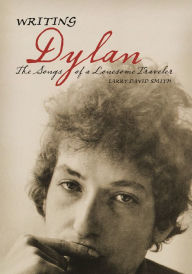 Title: Writing Dylan: The Songs of a Lonesome Traveler, Author: Larry David Smith