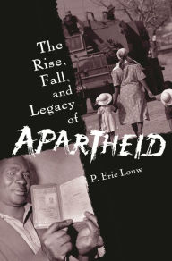 Title: The Rise, Fall, and Legacy of Apartheid, Author: P. Eric Louw