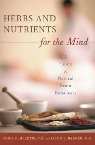 Title: Herbs and Nutrients for the Mind: A Guide to Natural Brain Enhancers, Author: Chris D. Meletis