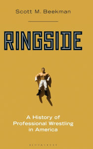 Title: Ringside: A History of Professional Wrestling in America, Author: Scott Beekman