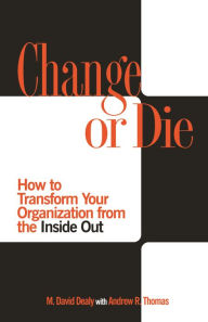 Title: Change or Die: How to Transform Your Organization from the Inside Out, Author: Milton D. Dealy