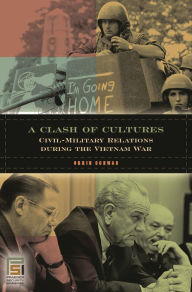 Title: A Clash of Cultures: Civil-Military Relations during the Vietnam War, Author: Orrin Schwab