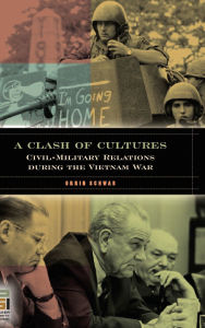 Title: A Clash of Cultures: Civil-Military Relations during the Vietnam War, Author: Orrin Schwab