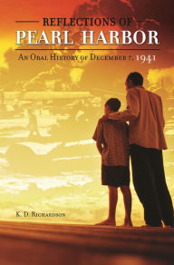Title: Reflections of Pearl Harbor: An Oral History of December 7, 1941, Author: K. D. Richardson
