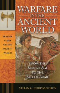 Title: Warfare in the Ancient World: From the Bronze Age to the Fall of Rome, Author: Stefan G. Chrissanthos