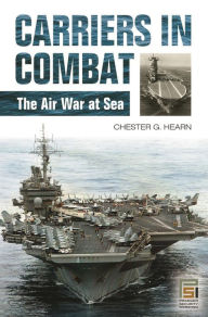Title: Carriers in Combat: The Air War at Sea, Author: Chester G. Hearn