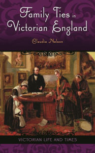 Title: Family Ties in Victorian England, Author: Claudia Nelson