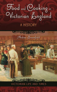 Title: Food and Cooking in Victorian England: A History, Author: Andrea L. Broomfield