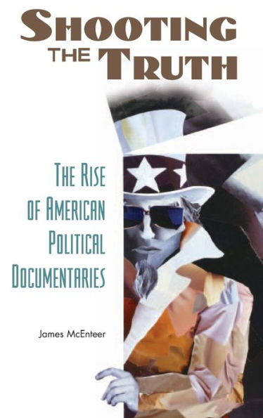 Shooting the Truth: The Rise of American Political Documentaries / Edition 1