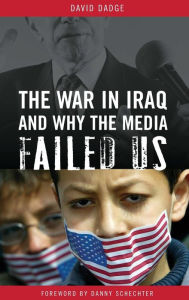 Title: The War in Iraq and Why the Media Failed Us, Author: David Dadge