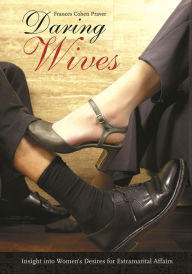 Title: Daring Wives: Insight into Women's Desires for Extramarital Affairs, Author: Frances Cohen Praver