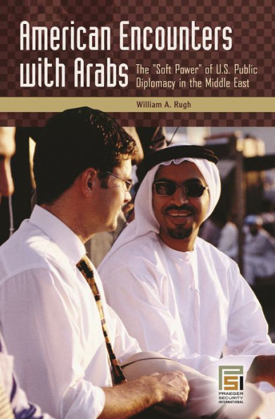 American Encounters with Arabs: The Soft Power of U.S. Public Diplomacy in the Middle East