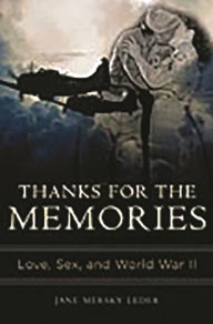 Title: Thanks for the Memories: Love, Sex, and World War II, Author: Jane Mersky Leder