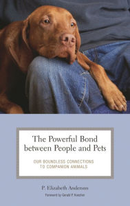 Title: The Powerful Bond between People and Pets: Our Boundless Connections to Companion Animals, Author: P. Elizabeth Anderson