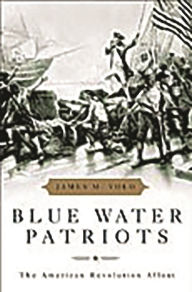 Title: Blue Water Patriots: The American Revolution Afloat, Author: James M. Volo