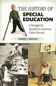 Title: The History of Special Education: A Struggle for Equality in American Public Schools / Edition 1, Author: Robert L. Osgood