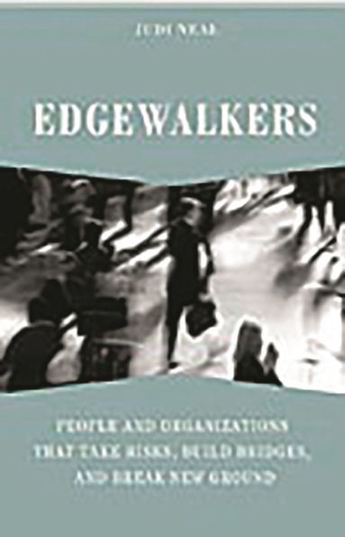 Edgewalkers: People and Organizations That Take Risks, Build Bridges, Break New Ground