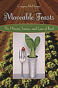 Title: Moveable Feasts: The History, Science, and Lore of Food, Author: Gregory McNamee